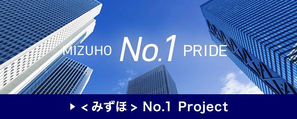 MIZUHO No.1 PROJECT（＜みずほ＞No.1 プロジェクト）