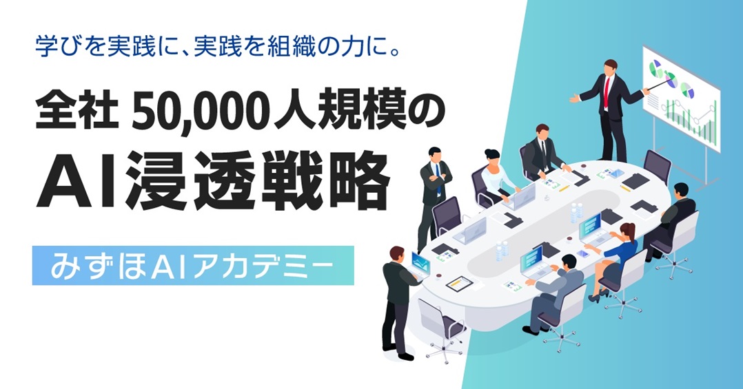 学びを実践に、実践を組織の力に。全社50,000人規模のAI浸透戦略「みずほAIアカデミー」