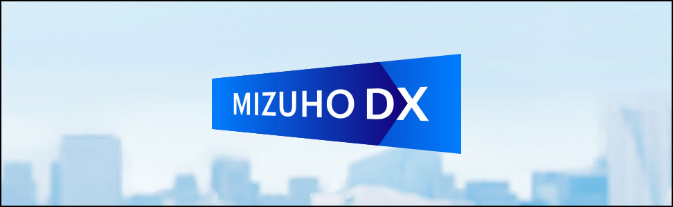 ともに届く明日へ、あくなき挑戦を。MIZUHO DX