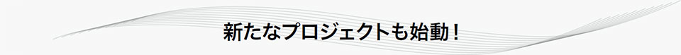 新たなプロジェクトも始動！